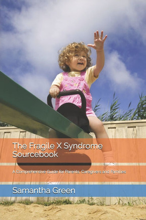 The Fragile X Syndrome Sourcebook: A Comprehensive Guide for Parents, Caregivers and Families