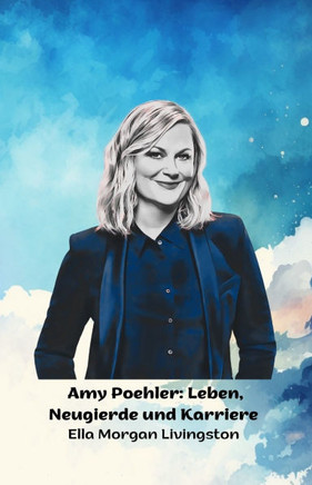 Amy Poehler: Leben, Neugierde und Karriere: Die offizielle Hommage an die Comedy- und Fernsehikone