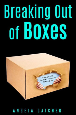 Breaking out of Boxes: Thoughts on life, love and letting go
