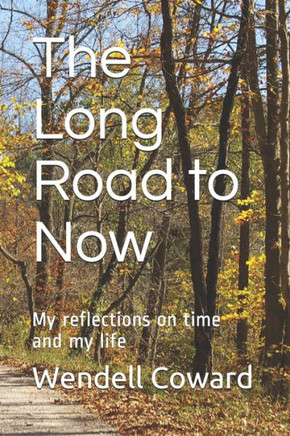 The Long Road to Now: My reflections on time and my life
