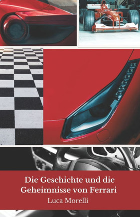 Die Geschichte und die Geheimnisse von Ferrari: Die inspirierende Geschichte des italienischen Rennstalls zwischen Erfolgen und Herausforderungen