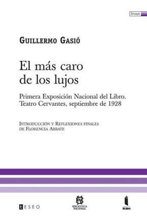 El Más Caro De Los Lujos: Primera Exposición Nacional Del Libro. Teatro Cervantes, Septiembre De 1928