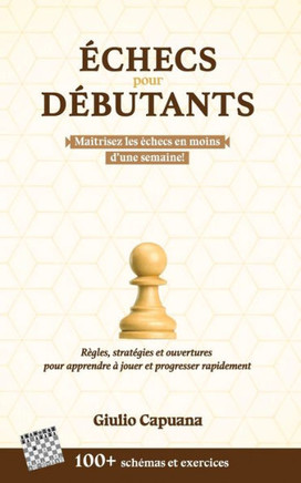Échecs Pour Débutants: Règles, stratégies et ouvertures pour apprendre à jouer et progresser rapidement