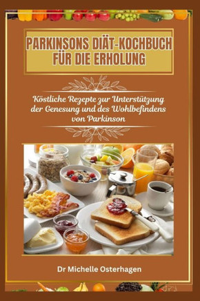 Parkinsons Diät-Kochbuch Für Die Erholung: Köstliche Rezepte zur Unterstützung der Genesung und des Wohlbefindens von Parkinson