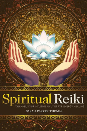 Spiritual Reiki: Channel Your Intuitive Abilities For Energy Healing