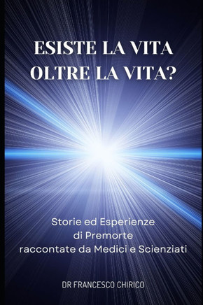 Esiste la Vita oltre la Vita?: Storie ed Esperienze di Premorte Raccontate da Medici e Scienziati
