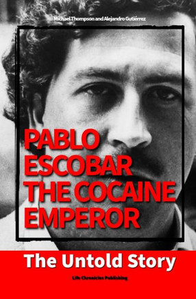 Pablo Escobar, the Cocaine Emperor: The Untold Story