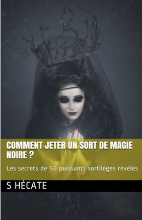 Comment jeter un sort de magie noire ? Les secrets de 50 puissants sortilèges révélés