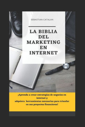 La biblia del marketing en internet: ¡Aprenda a crear estrategias de negocios en internet, y adquiera herramientas necesarias para triunfar en sus pro