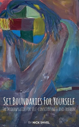 Set Boundaries For Yourself: The Modern Guide For Self-Consciousness And Freedom