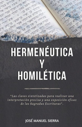 Hermenéutica y Homilética: Las claves sintetizadas para una correcta interpretación y una exposición eficaz de las Sagradas Escrituras