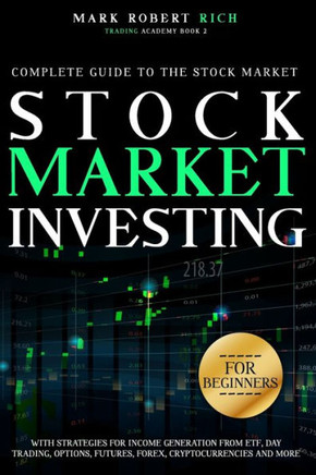 Stock Market Investing For Beginners: Complete Guide to the Stock Market with Strategies for Income Generation from ETF, Day Trading, Options, Futures