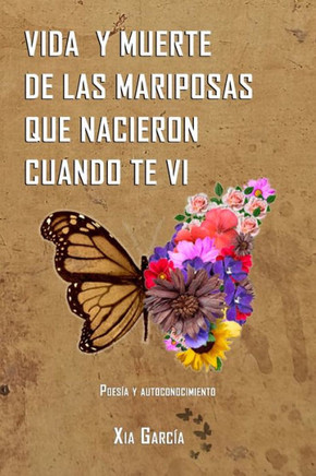 Vida Y Muerte de Las Mariposas Que Nacieron Cuando Te VI: Poesía y Autoconocimiento