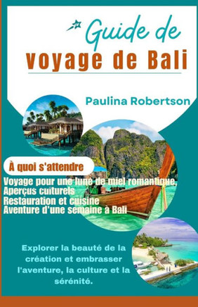 Guide de voyage de Bali: Explorer la beauté de la création et embrasser l'aventure, la culture et la sérénité.