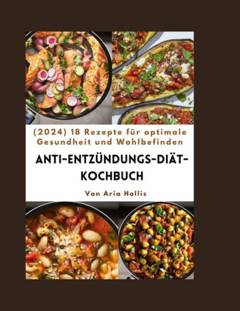 Anti-Entzündungs-Diät-Kochbuch: 2024 18 Rezepte für optimale Gesundheit und Wohlbefinden