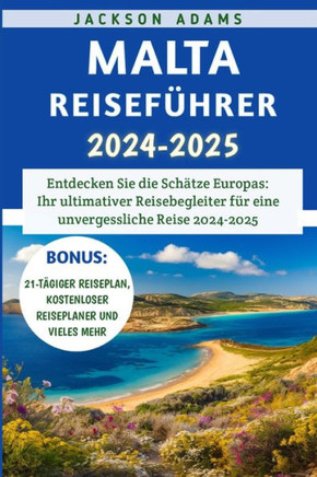 Malta Reiseführer 2024-2025: Entdecken Sie die Schätze Europas: Ihr ultimativer Reisebegleiter für eine unvergessliche Reise 2024-2025
