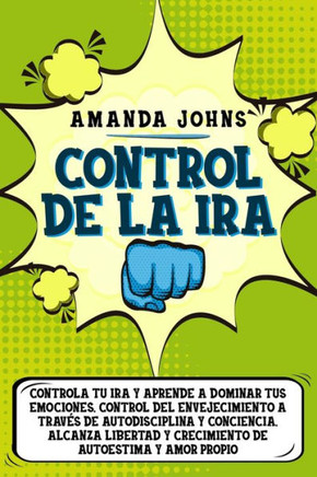 Control de la ira: Controla tu ira y aprende a dominar tus emociones. Control del envejecimiento a través de autodisciplina y conciencia.