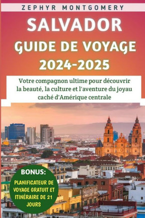 Salvador Guide De Voyage 2024-2025: Votre compagnon ultime pour d?couvrir la beaut?, la culture et l'aventure du joyau cach? d'Am?rique centrale
