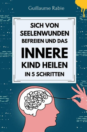Sich von Seelenwunden befreien und das innere Kind Heilen in 5 Schritten