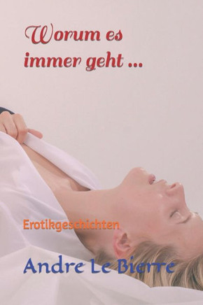 Worum es immer geht ...: Erotikgeschichten