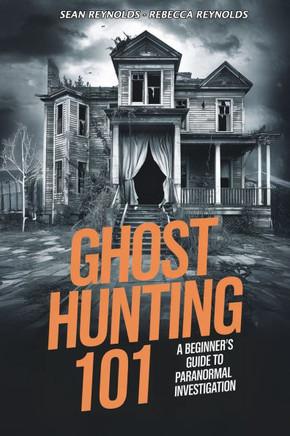 Ghost Hunting 101: A Beginner's Guide to Paranormal Investigation