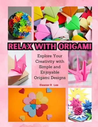 Relax with Origami: Explore Your Creativity with Simple and Enjoyable Origami Designs