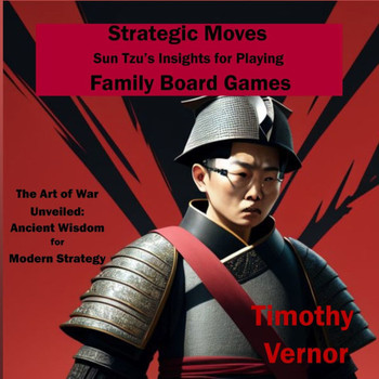 Strategic Moves: Sun Tzu's Insights for Playing Family Board Games: The Art of War Unveiled: Ancient Wisdom for Modern Strategy