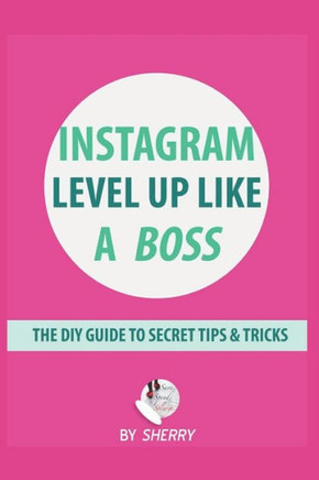 Instagram Level Up Like a Boss: The DIY Guide to Secret Tips & Tricks