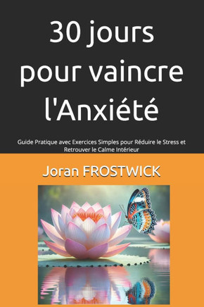 30 Jours pour Vaincre l'Anxiété: Guide Pratique avec Exercices Simples pour Réduire le Stress et Retrouver le Calme Intérieur