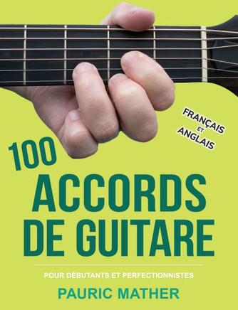 100 Accords De Guitare: Pour Débutants Et Les Perfectionnistes