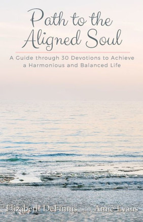 Path to the Aligned Soul: A Guide through 30 Devotions to Achieve a Harmonious and Balanced Life