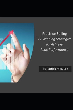 Precision Selling: 21 Winning Strategies to Achieve Peak Performance