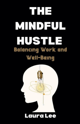 The Mindful Hustle: Balancing Work and Well-Being