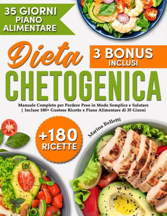 Dieta Chetogenica: Il Manuale Completo per Perdere Peso in Modo Semplice e Salutare. Incluse 180+ Gustose Ricette e Piano Alimentare di 3