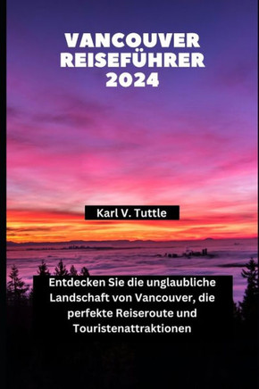 Vancouver Reiseführer 2024: Entdecken Sie die unglaubliche Landschaft von Vancouver, die perfekte Reiseroute und Touristenattraktionen