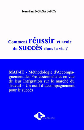 Comment réussir et avoir du succès dans la vie ?: MAP-IT - Méthodologie d'Accompagnement des Professionnels/les en vue de leur Intégration sur le marc