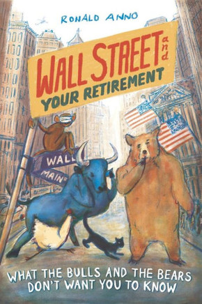 Wall Street and Your Retirement: What the Bulls and Bears Don't Want You to Know