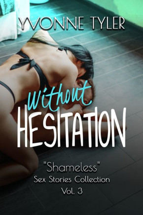 Without HESITATION: Shameless - Sex Stories Collection Vol. 3