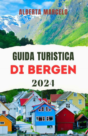 Guida Turistica Di Bergen: La guida definitiva del viaggiatore per esplorare la storia, la cultura e le principali attrazioni della gemma costier