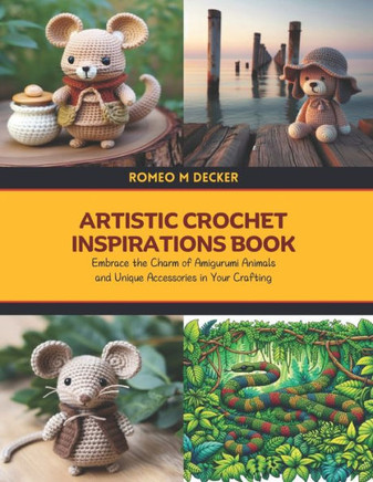 Artistic Crochet Inspirations Book: Embrace the Charm of Amigurumi Animals and Unique Accessories in Your Crafting