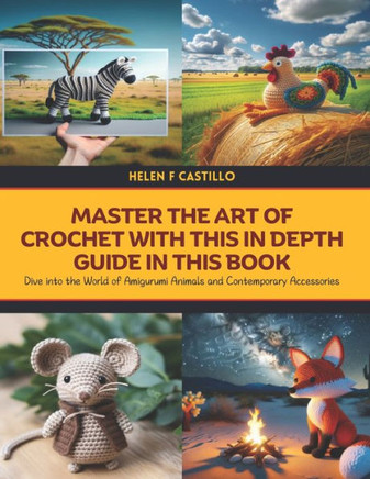 Master the Art of Crochet with this In depth Guide in this Book: Dive into the World of Amigurumi Animals and Contemporary Accessories