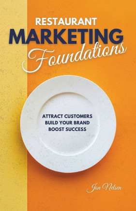 Restaurant Marketing Foundations: Proven Strategies to Attract Customers, Build Your Brand, and Boost Restaurant Success