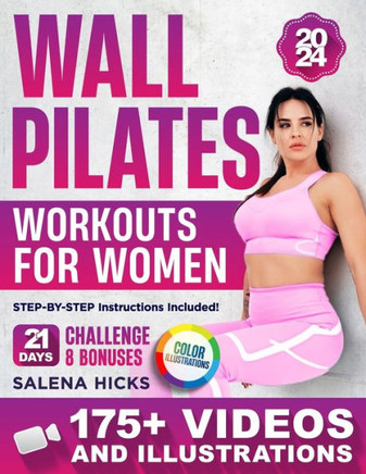 Wall Pilates Workouts for Women: Transform Your Body in Just 21 Days with More than 175 STEP-BY-STEP VIDEOS and Illustrations. The 10-Minute Daily Gui