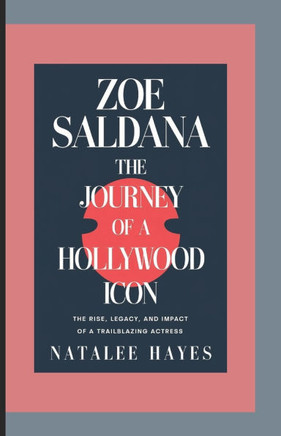 Zoe Saldana: THE JOURNEY OF A HOLLYWOOD ICON: The Rise, Legacy, and Impact of a Trailblazing Actress