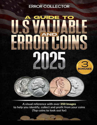 A Guide to U.S. Valuable and Error Coins: A visual Reference with over 350 images to help you identify, collect and profit from your coins (Top coins