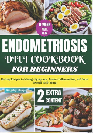 Endometriosis Diet Cookbook for Beginners: Healing Recipes to Manage Symptoms, Reduce Inflammation, and Boost Overall Well-Being
