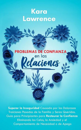 Problemas de Confianza en las Relaciones: Guía para Principiantes para Restaurar la Confianza Eliminando los Celos, la Ansiedad y el Comportamiento de