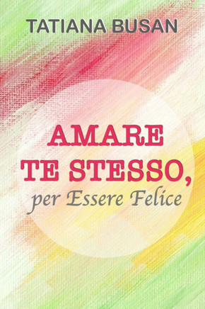 Amare Te Stesso: Come aumentare la fiducia in te stesso; Quando ami te stesso, attiri tutto ciò che meriti! Fai di te stesso una priori