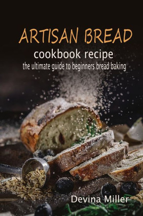 Artisan bread cookbook recipe: the ultimate guide to beginners bread baking