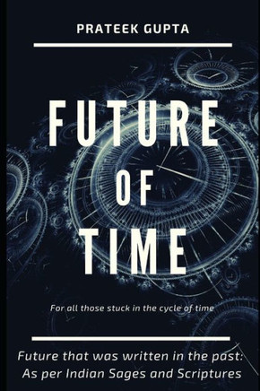 Future of Time: Future That Was Written In The Past: As Per Indian Sages And Scriptures